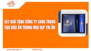 Set Quà Tặng Công Ty Sang Trọng - Tạo Dấu Ấn Trong Mọi Dịp Tri Ân